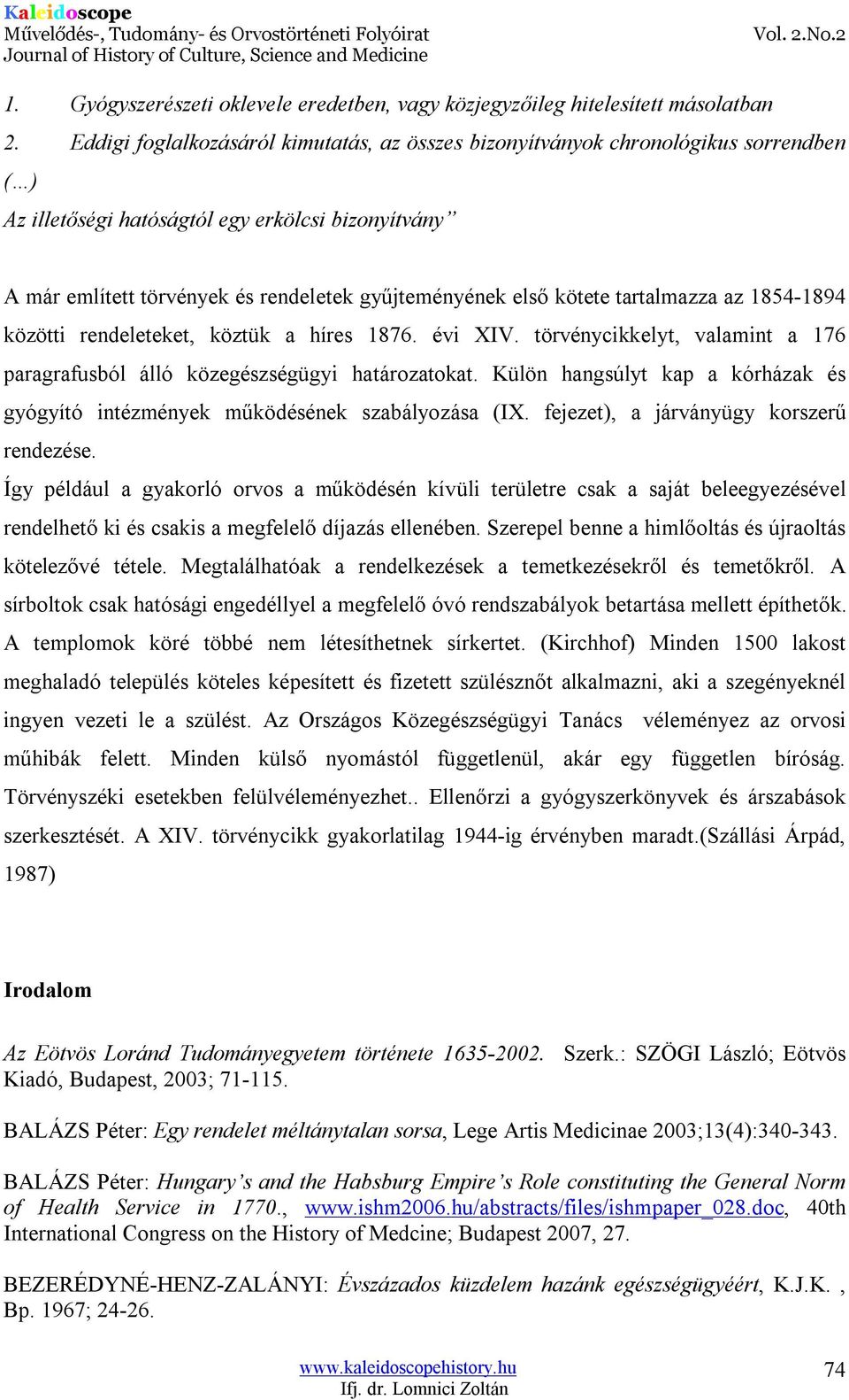 kötete tartalmazza az 1854-1894 közötti rendeleteket, köztük a híres 1876. évi XIV. törvénycikkelyt, valamint a 176 paragrafusból álló közegészségügyi határozatokat.