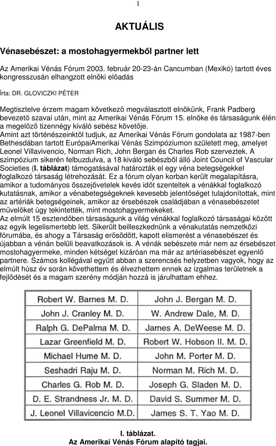elnöke és társaságunk élén a megelızı tizennégy kiváló sebész követıje.