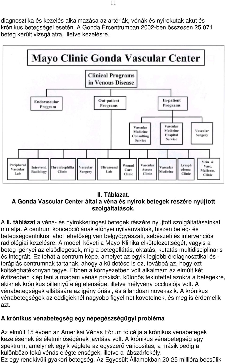 A centrum koncepciójának elınyei nyilvánvalóak, hiszen beteg- és betegségcentrikus, ahol lehetıség van belgyógyászati, sebészeti és intervenciós radiológiai kezelésre.