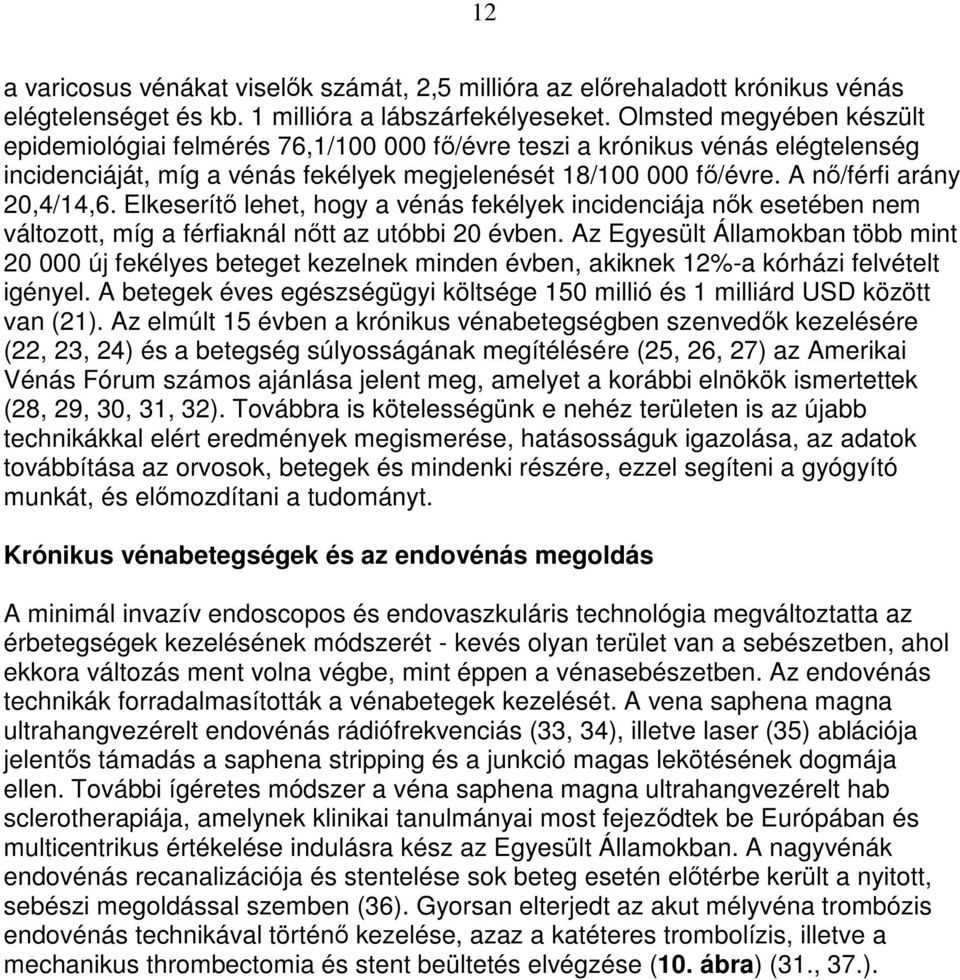 A nı/férfi arány 20,4/14,6. Elkeserítı lehet, hogy a vénás fekélyek incidenciája nık esetében nem változott, míg a férfiaknál nıtt az utóbbi 20 évben.