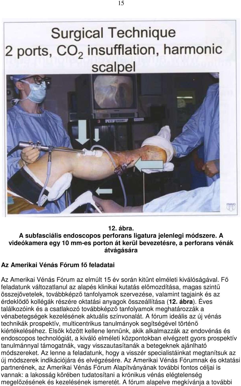 Fı feladatunk változatlanul az alapés klinikai kutatás elımozdítása, magas szintő összejövetelek, továbbképzı tanfolyamok szervezése, valamint tagjaink és az érdeklıdı kollégák részére oktatási