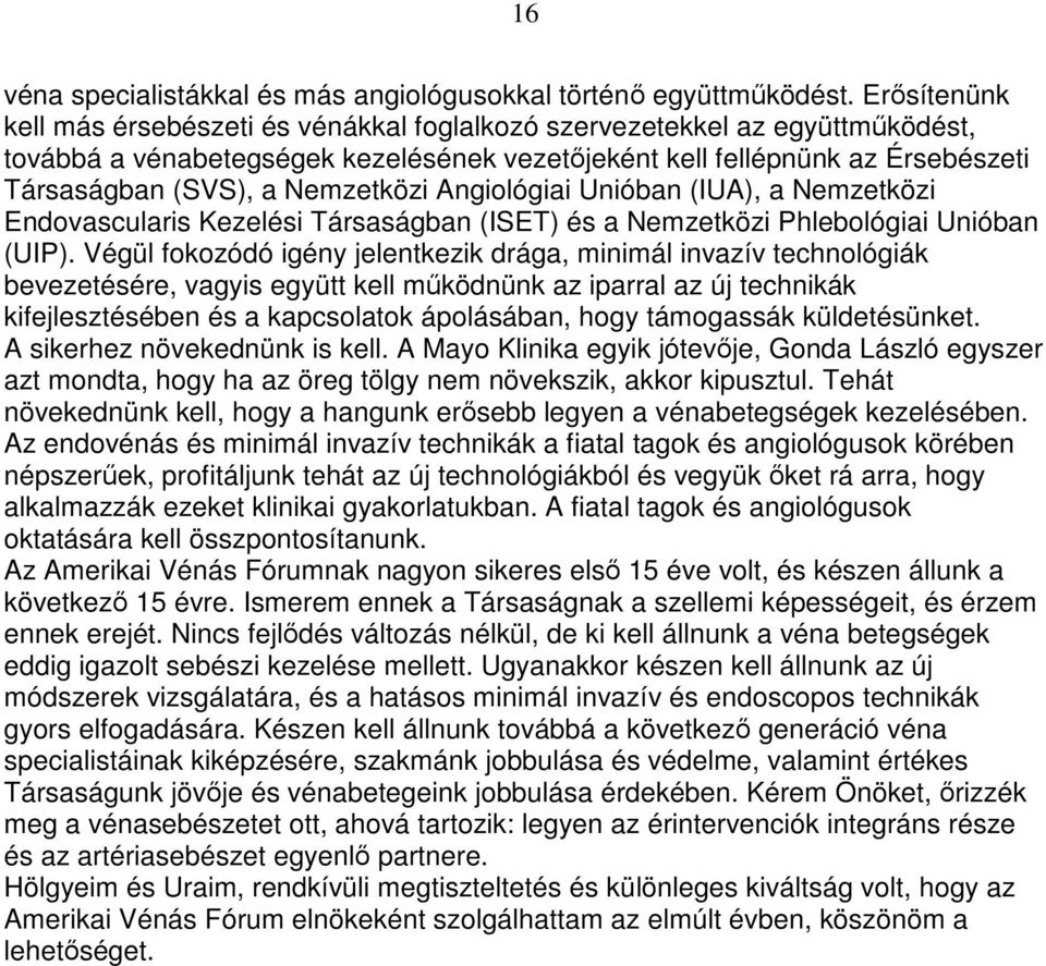 Nemzetközi Angiológiai Unióban (IUA), a Nemzetközi Endovascularis Kezelési Társaságban (ISET) és a Nemzetközi Phlebológiai Unióban (UIP).