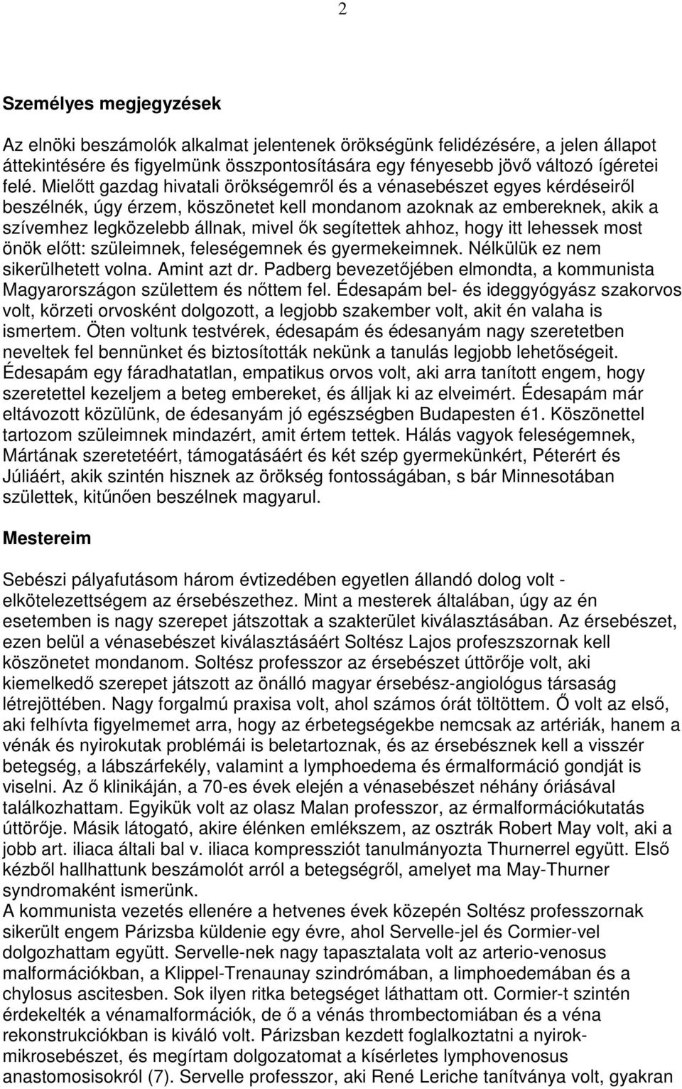 ahhoz, hogy itt lehessek most önök elıtt: szüleimnek, feleségemnek és gyermekeimnek. Nélkülük ez nem sikerülhetett volna. Amint azt dr.