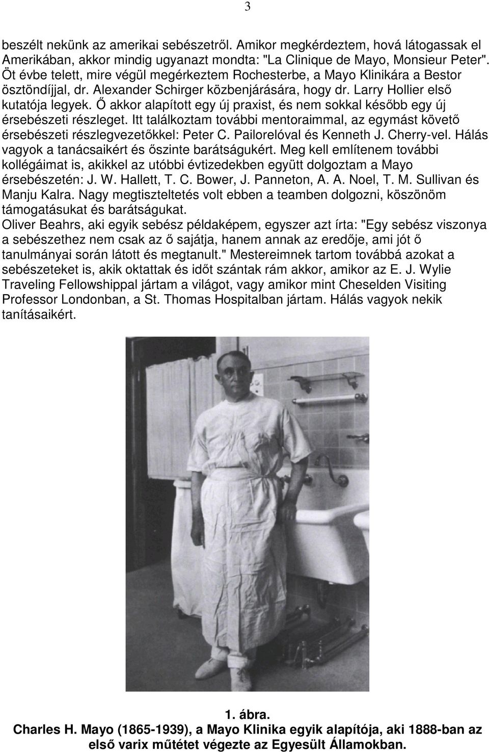 İ akkor alapított egy új praxist, és nem sokkal késıbb egy új érsebészeti részleget. Itt találkoztam további mentoraimmal, az egymást követı érsebészeti részlegvezetıkkel: Peter C.