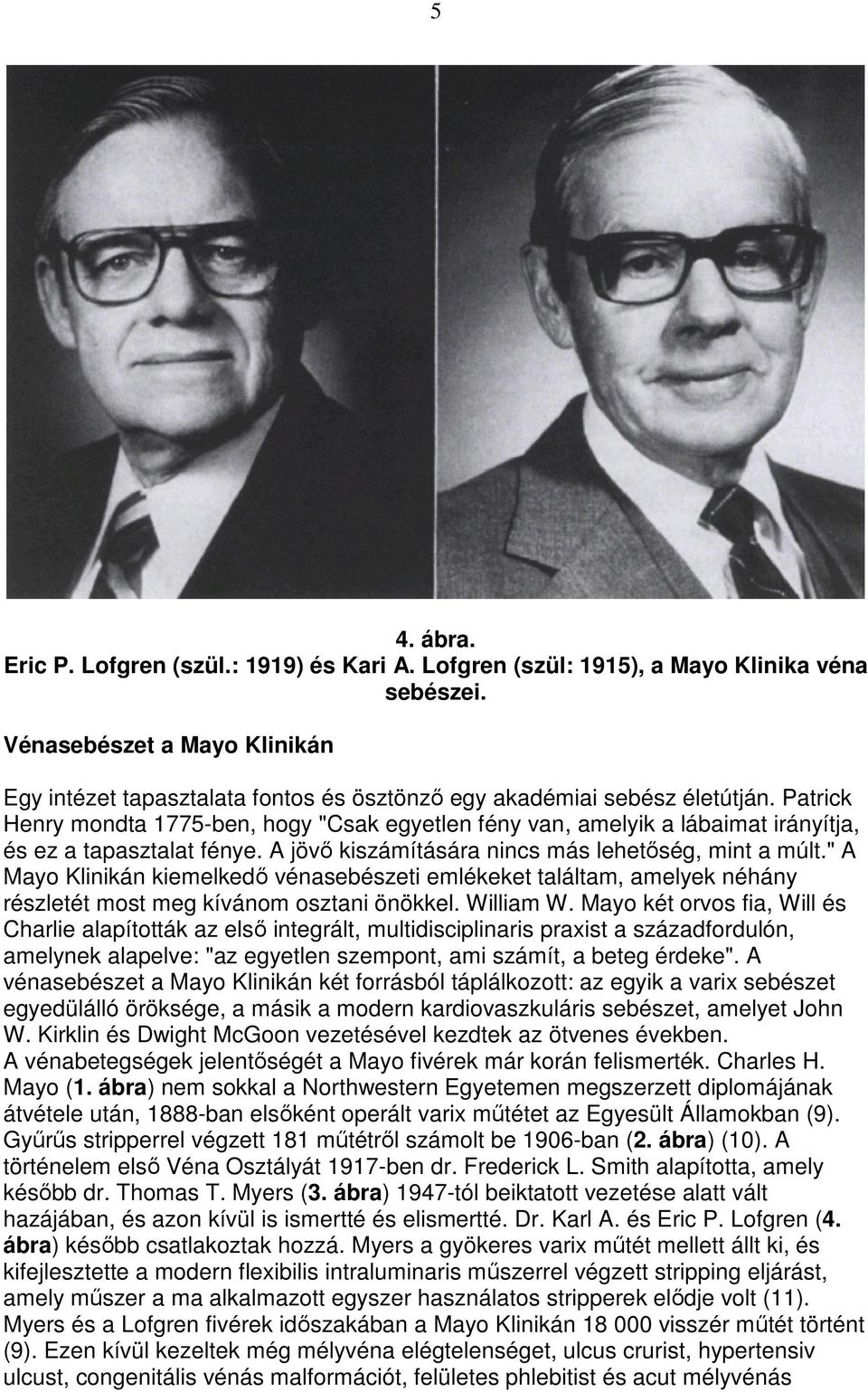 Patrick Henry mondta 1775-ben, hogy "Csak egyetlen fény van, amelyik a lábaimat irányítja, és ez a tapasztalat fénye. A jövı kiszámítására nincs más lehetıség, mint a múlt.