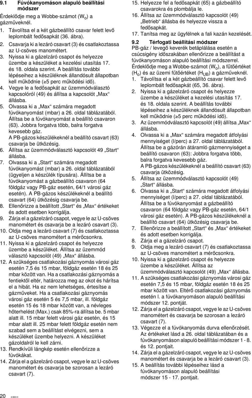 A beállítás további lépéseihez a készüléknek állandósult állapotban kell mæködnie (³5 perc mæködési idœ). 4.