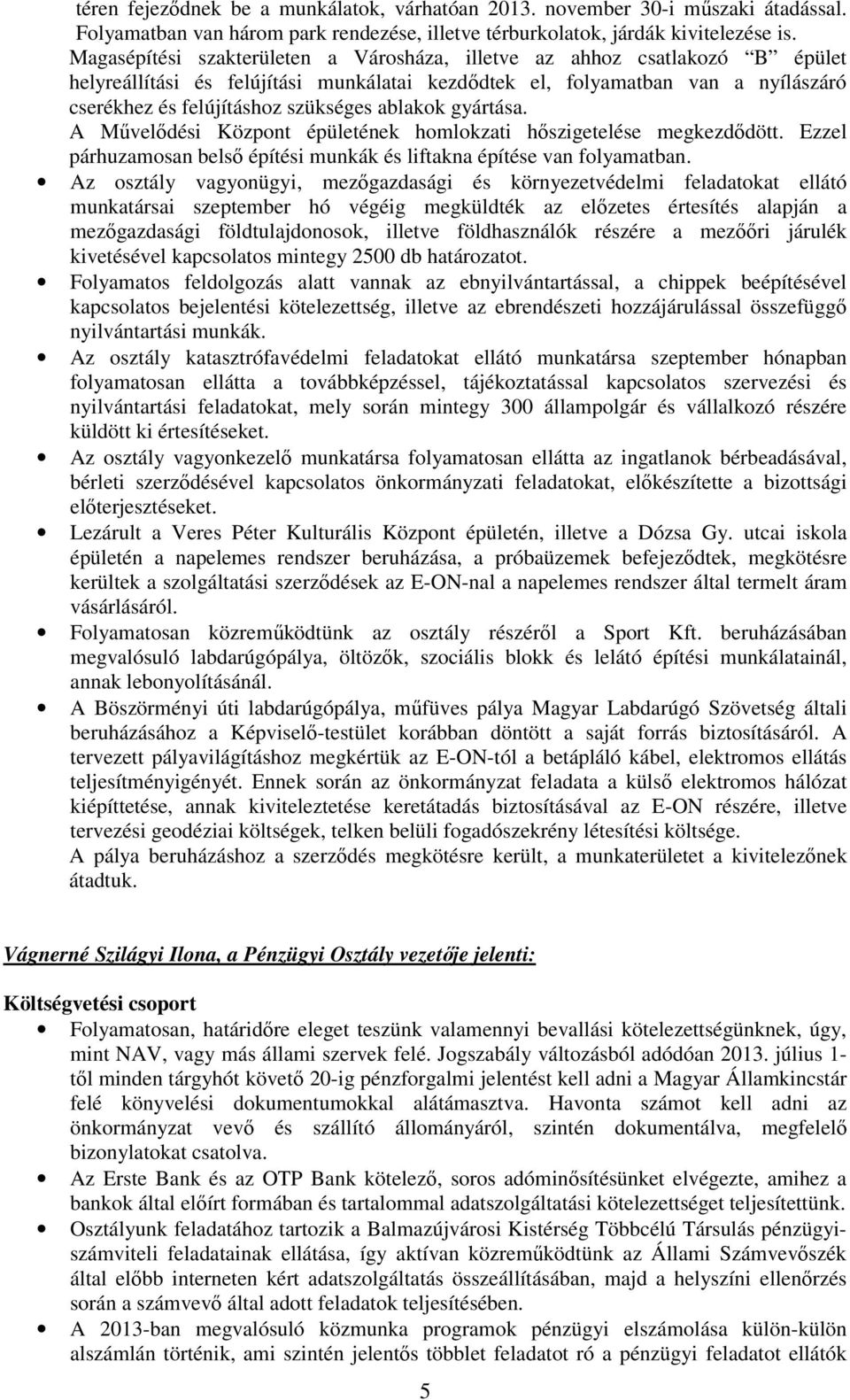 ablakok gyártása. A Mővelıdési Központ épületének homlokzati hıszigetelése megkezdıdött. Ezzel párhuzamosan belsı építési munkák és liftakna építése van folyamatban.