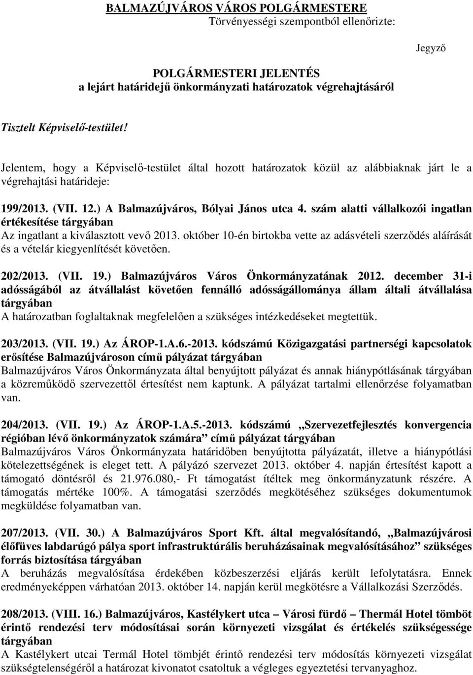 szám alatti vállalkozói ingatlan értékesítése tárgyában Az ingatlant a kiválasztott vevı 2013. október 10-én birtokba vette az adásvételi szerzıdés aláírását és a vételár kiegyenlítését követıen.