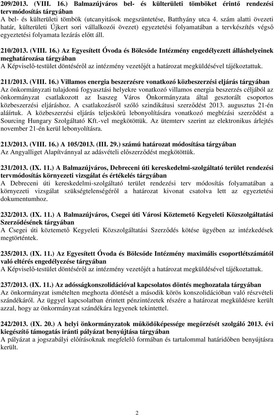 ) Az Egyesített Óvoda és Bölcsıde Intézmény engedélyezett álláshelyeinek meghatározása tárgyában A Képviselı-testület döntésérıl az intézmény vezetıjét a határozat megküldésével tájékoztattuk.