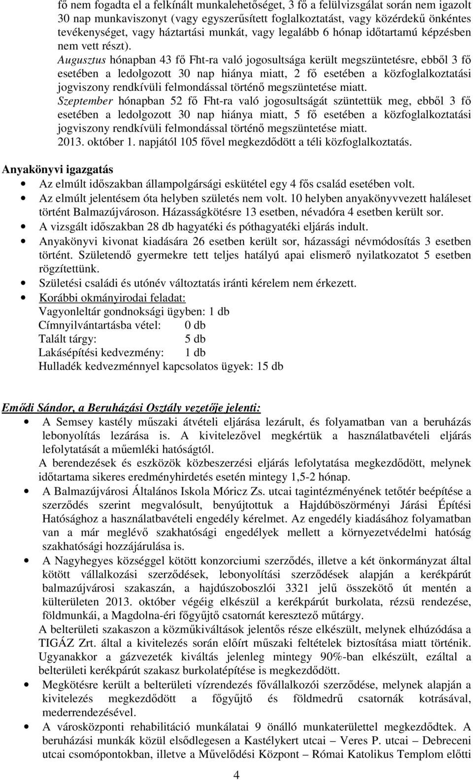 Augusztus hónapban 43 fı Fht-ra való jogosultsága került megszüntetésre, ebbıl 3 fı esetében a ledolgozott 30 nap hiánya miatt, 2 fı esetében a közfoglalkoztatási jogviszony rendkívüli felmondással