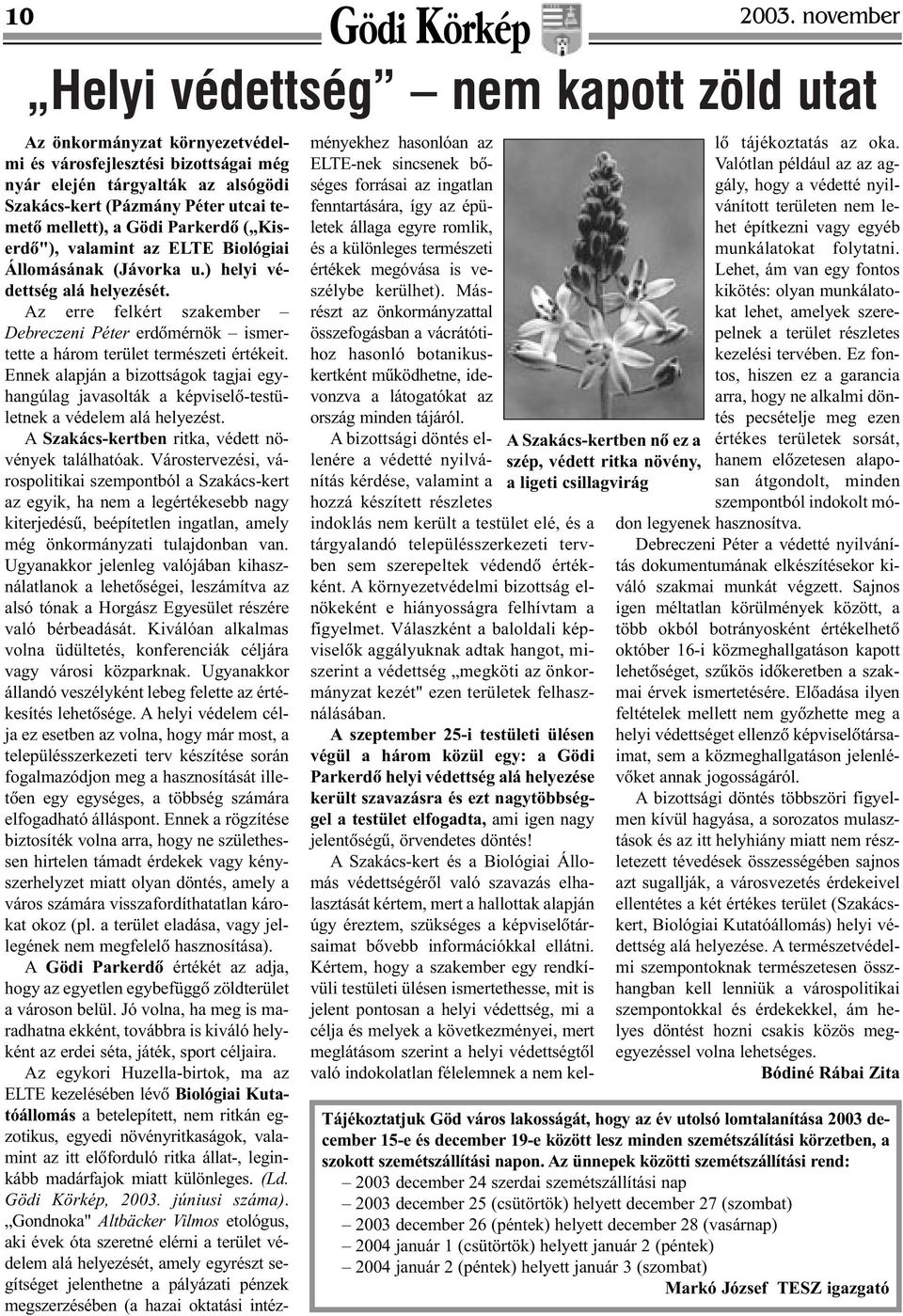 elején tárgyalták az alsógödi Szakács-kert (Pázmány Péter utcai temetõ mellett), a Gödi Parkerdõ ( Kiserdõ"), valamint az ELTE Biológiai Állomásának (Jávorka u.) helyi védettség alá helyezését.