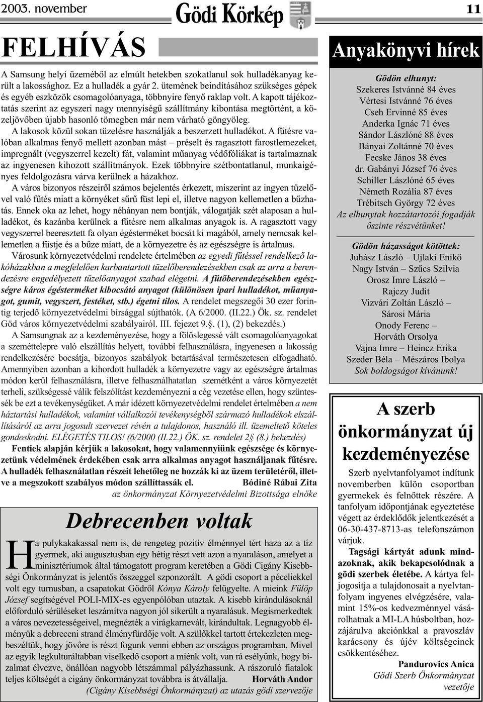 A kapott tájékoztatás szerint az egyszeri nagy mennyiségû szállítmány kibontása megtörtént, a közeljövõben újabb hasonló tömegben már nem várható göngyöleg.