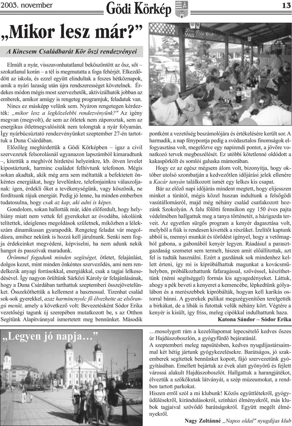 Érdekes módon mégis most szervezhetõk, aktivizálhatók jobban az emberek, amikor amúgy is rengeteg programjuk, feladatuk van. Nincs ez másképp velünk sem.