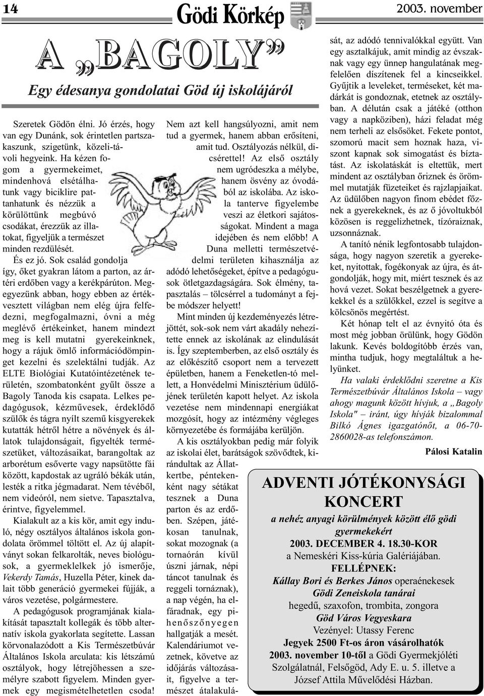 Sok család gondolja így, õket gyakran látom a parton, az ártéri erdõben vagy a kerékpárúton.