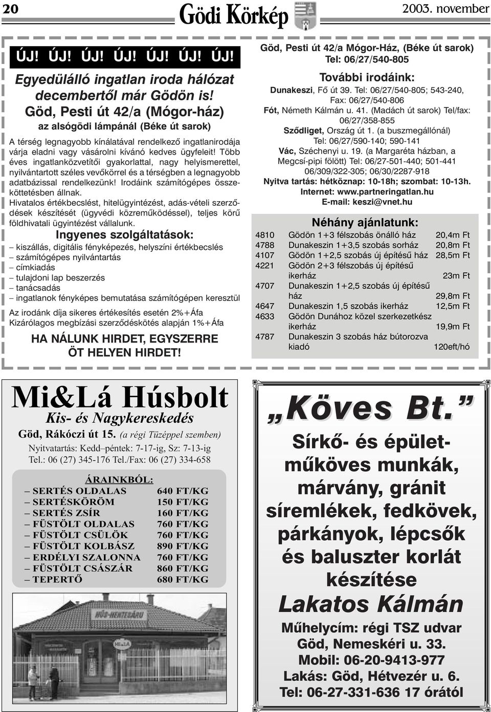 Több éves ingatlanközvetítõi gyakorlattal, nagy helyismerettel, nyilvántartott széles vevõkörrel és a térségben a legnagyobb adatbázissal rendelkezünk! Irodáink számítógépes összeköttetésben állnak.
