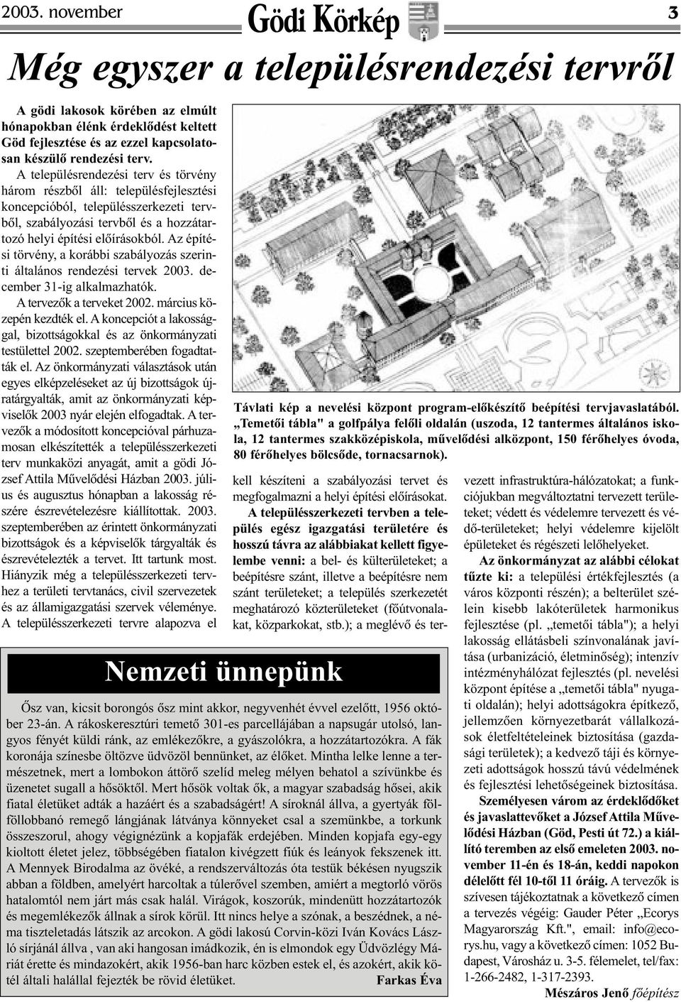 Az építési törvény, a korábbi szabályozás szerinti általános rendezési tervek 2003. december 31-ig alkalmazhatók. A tervezõk a terveket 2002. március közepén kezdték el.