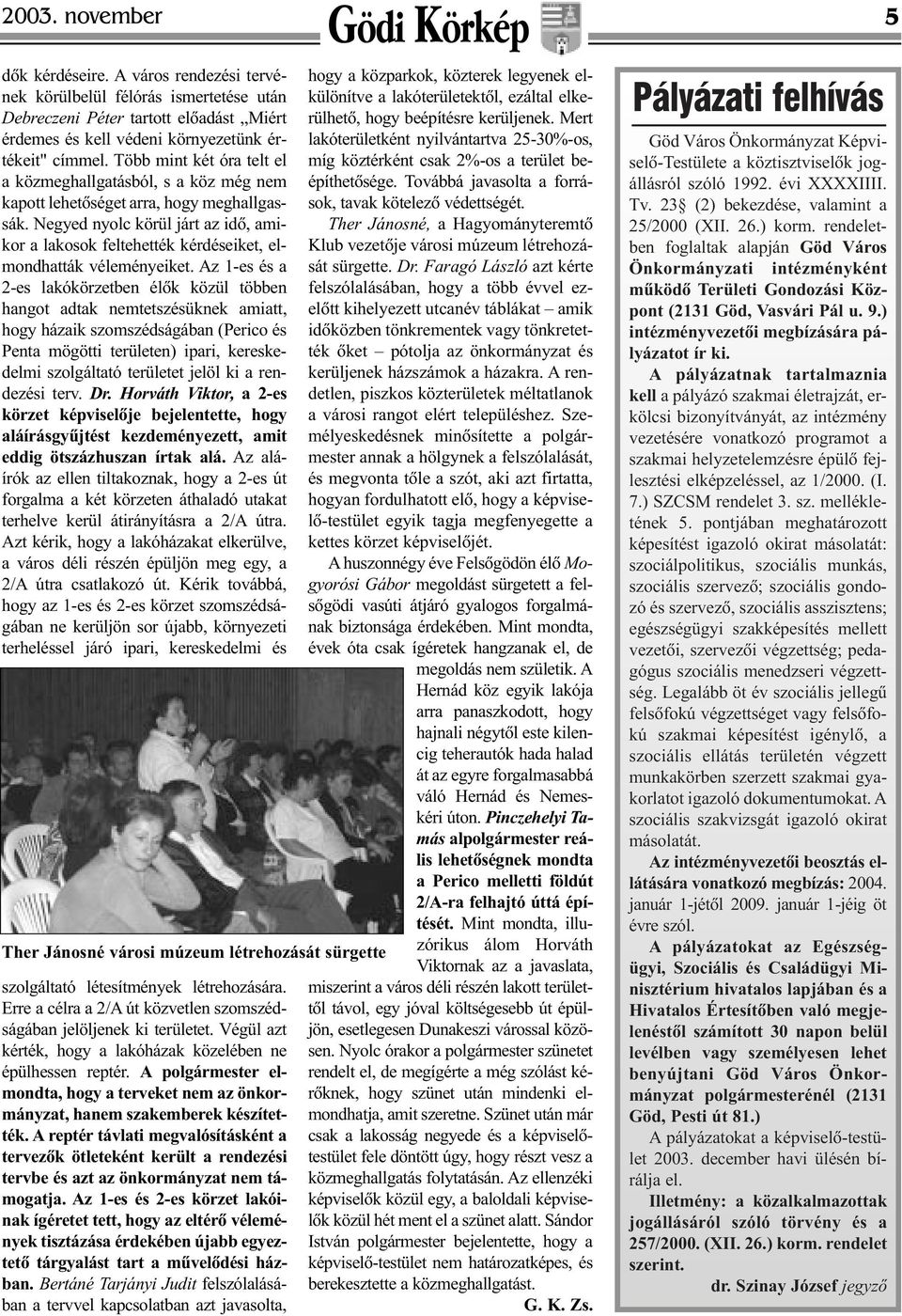 Negyed nyolc körül járt az idõ, amikor a lakosok feltehették kérdéseiket, elmondhatták véleményeiket.