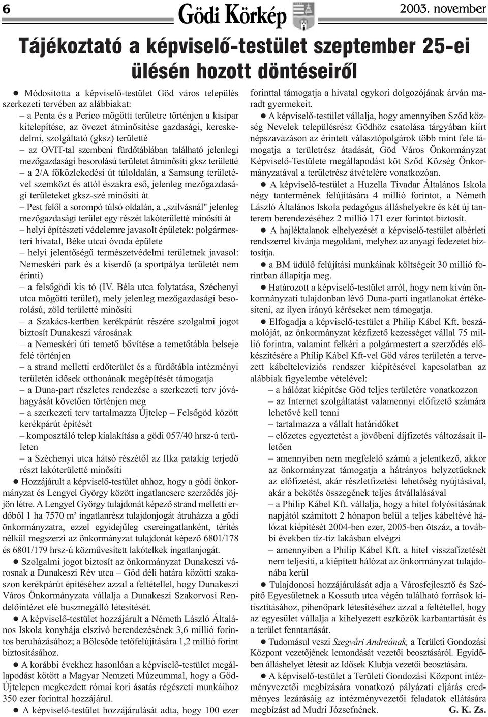 mögötti területre történjen a kisipar kitelepítése, az övezet átminõsítése gazdasági, kereskedelmi, szolgáltató (gksz) területté az OVIT-tal szembeni fürdõtáblában található jelenlegi mezõgazdasági