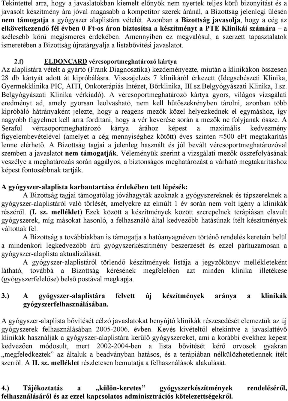 Azonban a Bizottság javasolja, hogy a cég az elkövetkezendő fél évben 0 Ft-os áron biztosítsa a készítményt a PTE Klinikái számára a szélesebb körű megismerés érdekében.