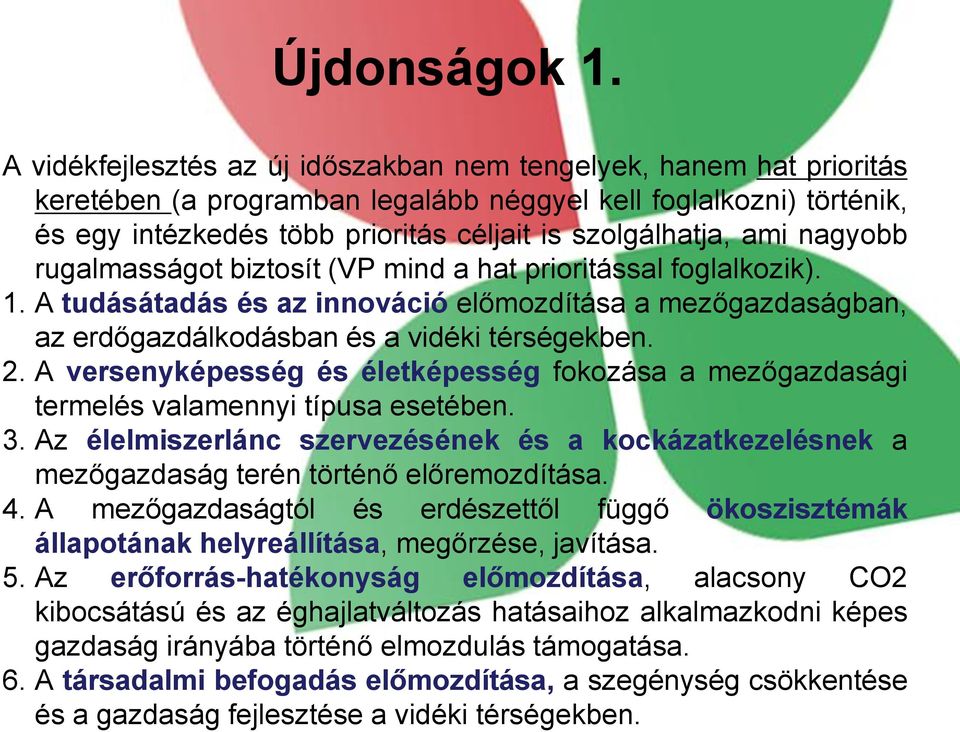 ami nagyobb rugalmasságot biztosít (VP mind a hat prioritással foglalkozik). 1. A tudásátadás és az innováció előmozdítása a mezőgazdaságban, az erdőgazdálkodásban és a vidéki térségekben. 2.