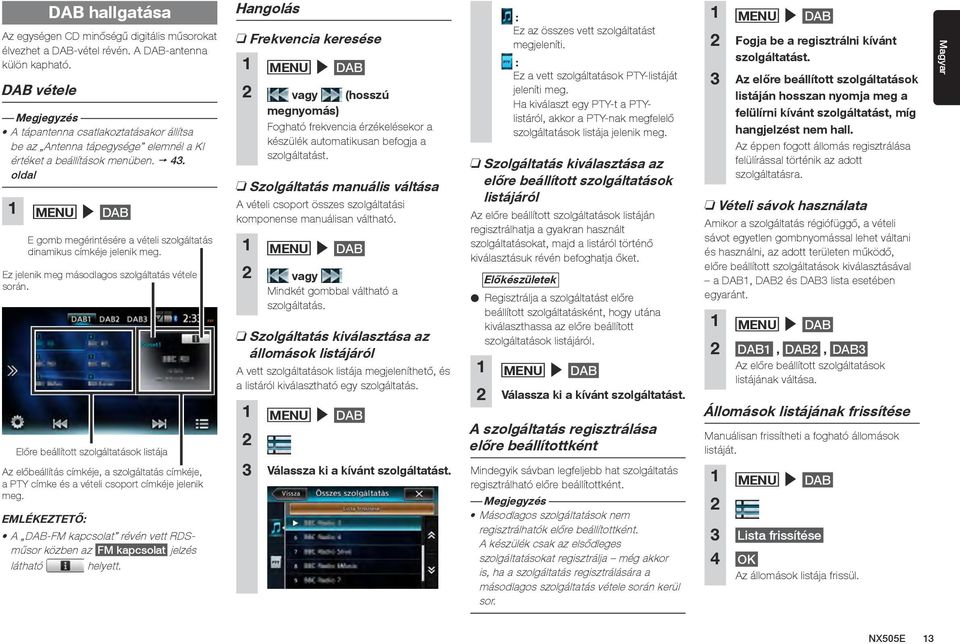 oldal 1 MENU DAB E gomb megérintésére a vételi szolgáltatás dinamikus címkéje jelenik meg. Ez jelenik meg másodlagos szolgáltatás vétele során.