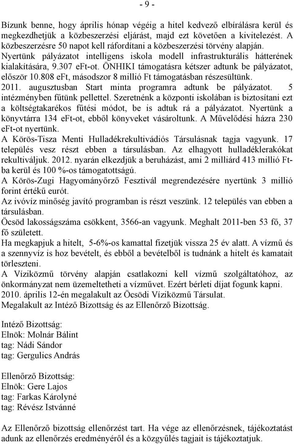 ÖNHIKI támogatásra kétszer adtunk be pályázatot, először 10.808 eft, másodszor 8 millió Ft támogatásban részesültünk. 2011. augusztusban Start minta programra adtunk be pályázatot.