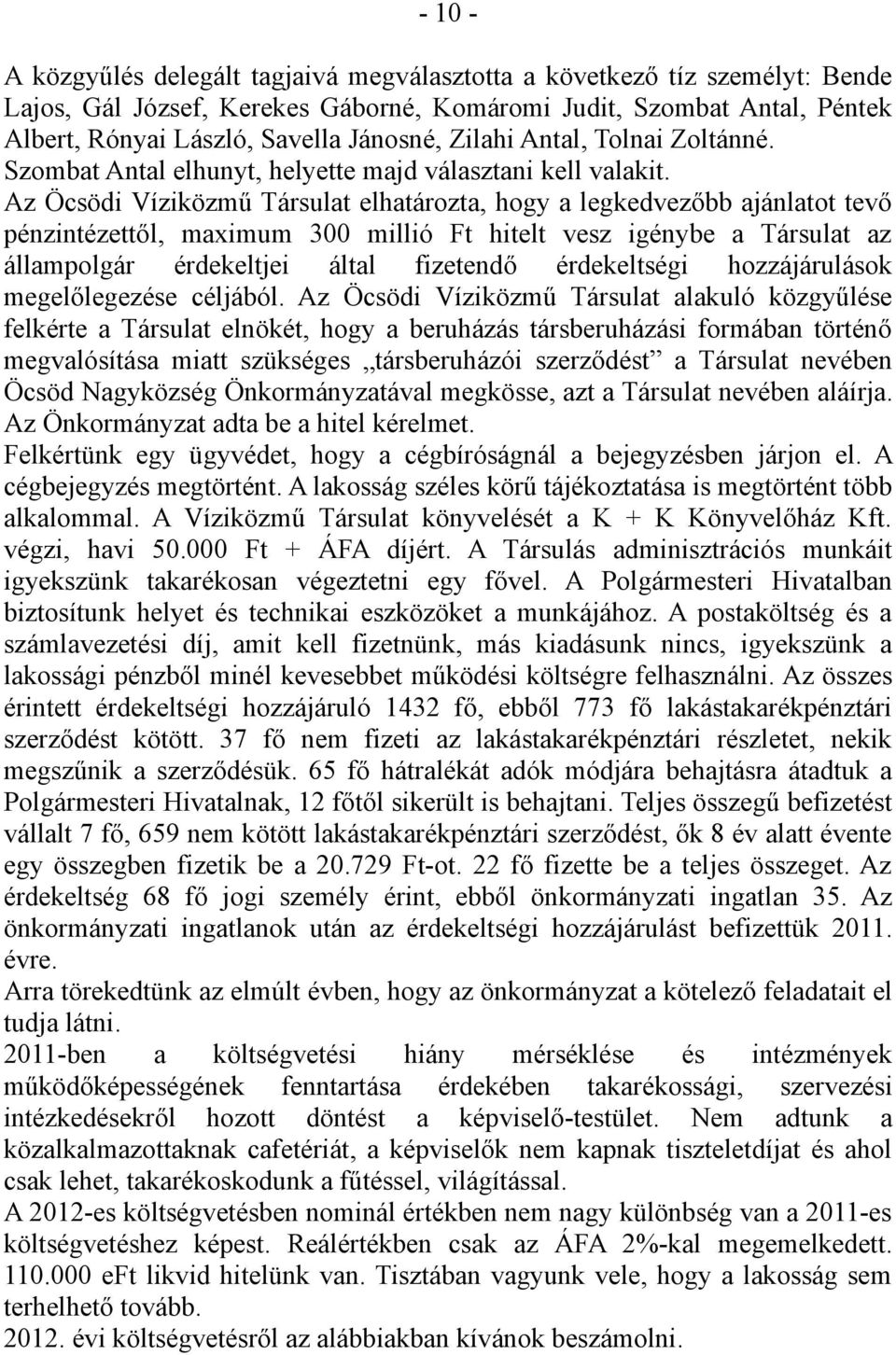 Az Öcsödi Víziközmű Társulat elhatározta, hogy a legkedvezőbb ajánlatot tevő pénzintézettől, maximum 300 millió Ft hitelt vesz igénybe a Társulat az állampolgár érdekeltjei által fizetendő