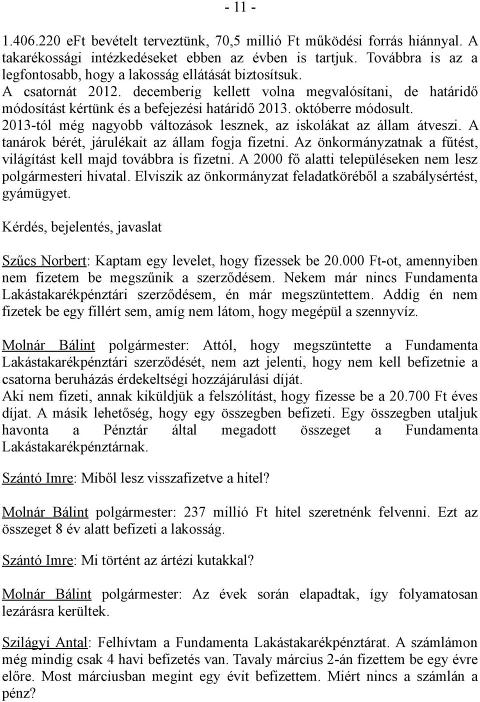 októberre módosult. 2013-tól még nagyobb változások lesznek, az iskolákat az állam átveszi. A tanárok bérét, járulékait az állam fogja fizetni.