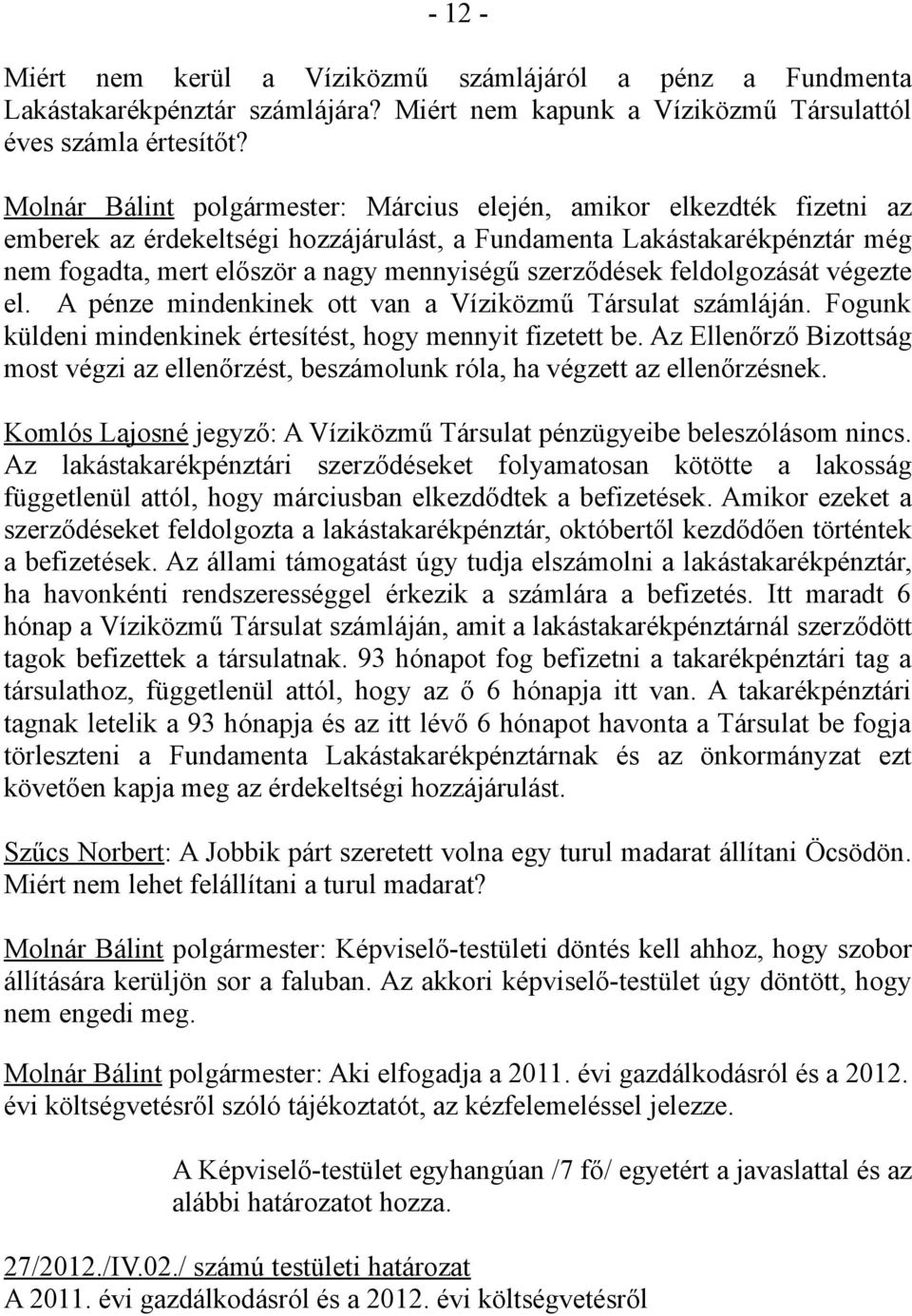 szerződések feldolgozását végezte el. A pénze mindenkinek ott van a Víziközmű Társulat számláján. Fogunk küldeni mindenkinek értesítést, hogy mennyit fizetett be.