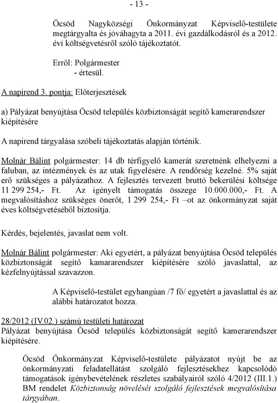 Molnár Bálint polgármester: 14 db térfigyelő kamerát szeretnénk elhelyezni a faluban, az intézmények és az utak figyelésére. A rendőrség kezelné. 5% saját erő szükséges a pályázathoz.