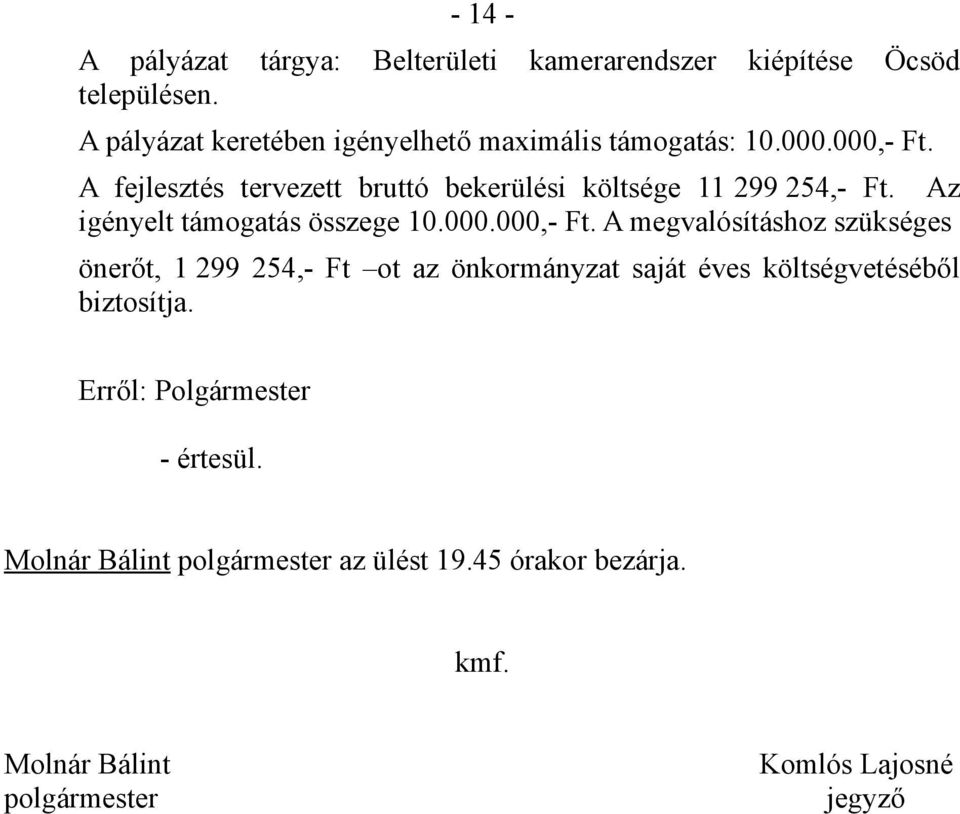 A fejlesztés tervezett bruttó bekerülési költsége 11 299 254,- Ft. Az igényelt támogatás összege 10.000.000,- Ft.