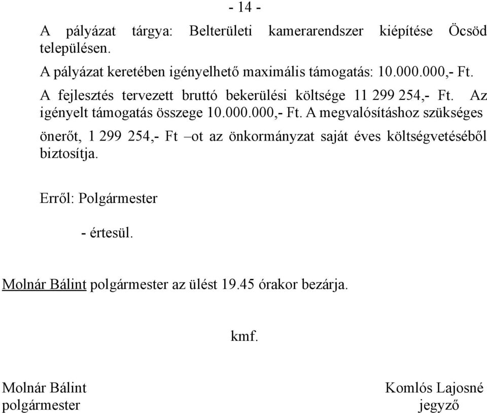 A fejlesztés tervezett bruttó bekerülési költsége 11 299 254,- Ft. Az igényelt támogatás összege 10.000.000,- Ft.