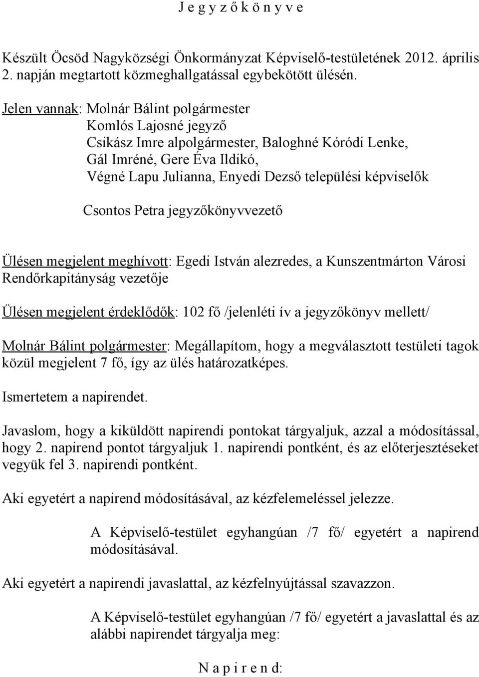 Csontos Petra jegyzőkönyvvezető Ülésen megjelent meghívott: Egedi István alezredes, a Kunszentmárton Városi Rendőrkapitányság vezetője Ülésen megjelent érdeklődők: 102 fő /jelenléti ív a jegyzőkönyv