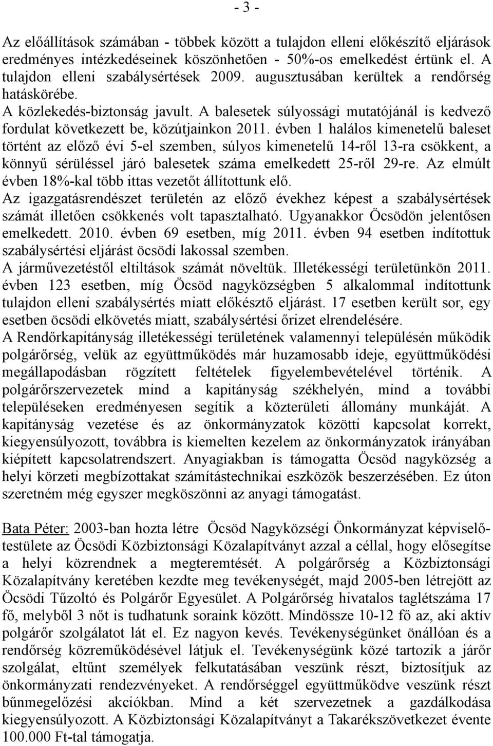 évben 1 halálos kimenetelű baleset történt az előző évi 5-el szemben, súlyos kimenetelű 14-ről 13-ra csökkent, a könnyű sérüléssel járó balesetek száma emelkedett 25-ről 29-re.