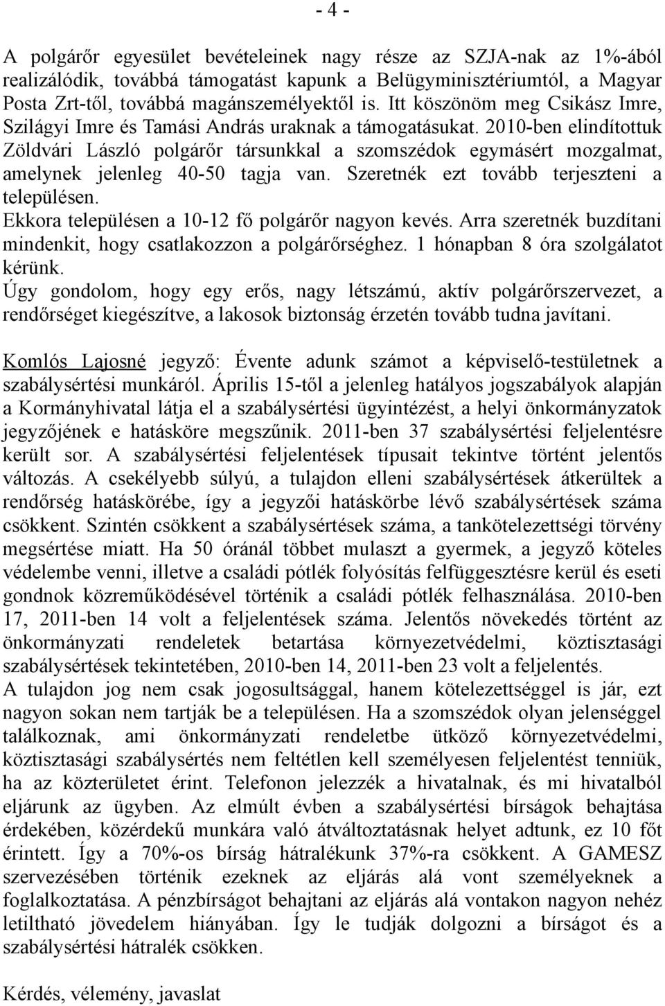 2010-ben elindítottuk Zöldvári László polgárőr társunkkal a szomszédok egymásért mozgalmat, amelynek jelenleg 40-50 tagja van. Szeretnék ezt tovább terjeszteni a településen.