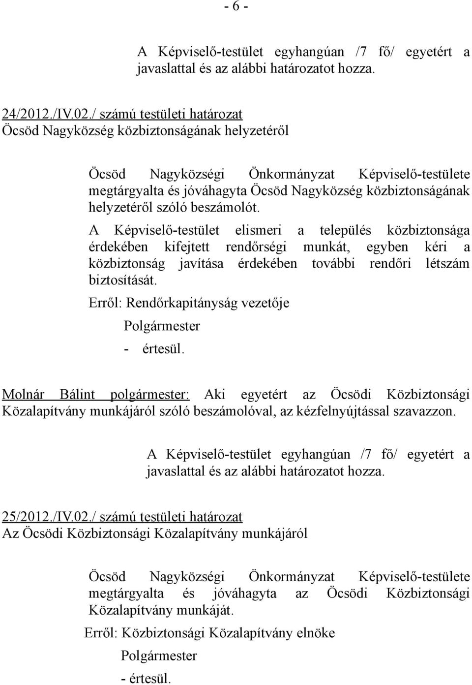 szóló beszámolót. A Képviselő-testület elismeri a település közbiztonsága érdekében kifejtett rendőrségi munkát, egyben kéri a közbiztonság javítása érdekében további rendőri létszám biztosítását.