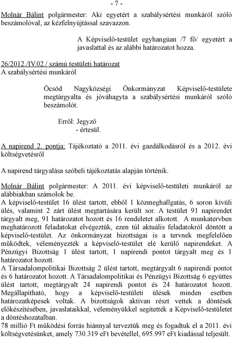 Öcsöd Nagyközségi Önkormányzat Képviselő-testülete megtárgyalta és jóváhagyta a szabálysértési munkáról szóló beszámolót. Erről: Jegyző - értesül. A napirend 2. pontja: Tájékoztató a 2011.