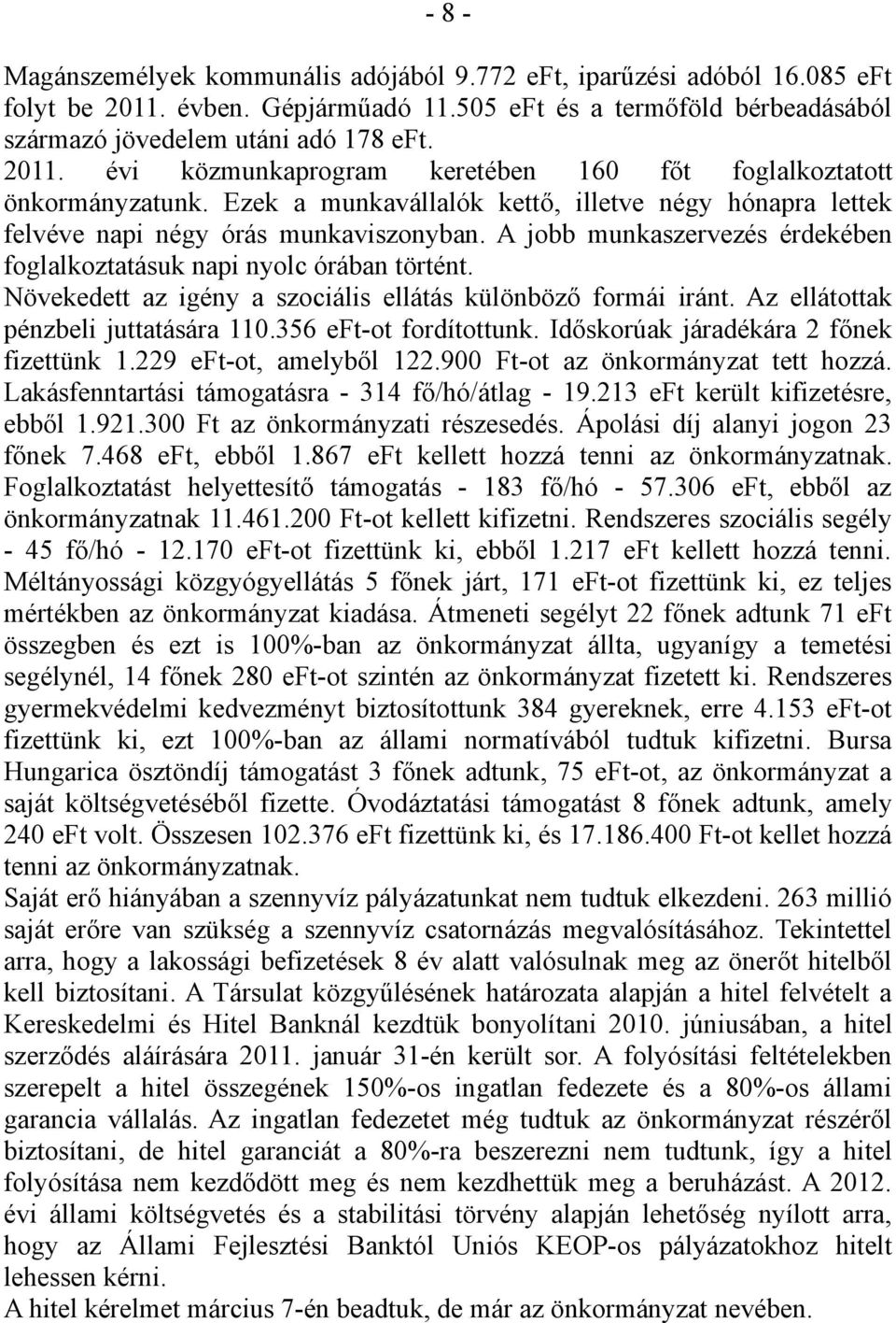 Növekedett az igény a szociális ellátás különböző formái iránt. Az ellátottak pénzbeli juttatására 110.356 eft-ot fordítottunk. Időskorúak járadékára 2 főnek fizettünk 1.229 eft-ot, amelyből 122.