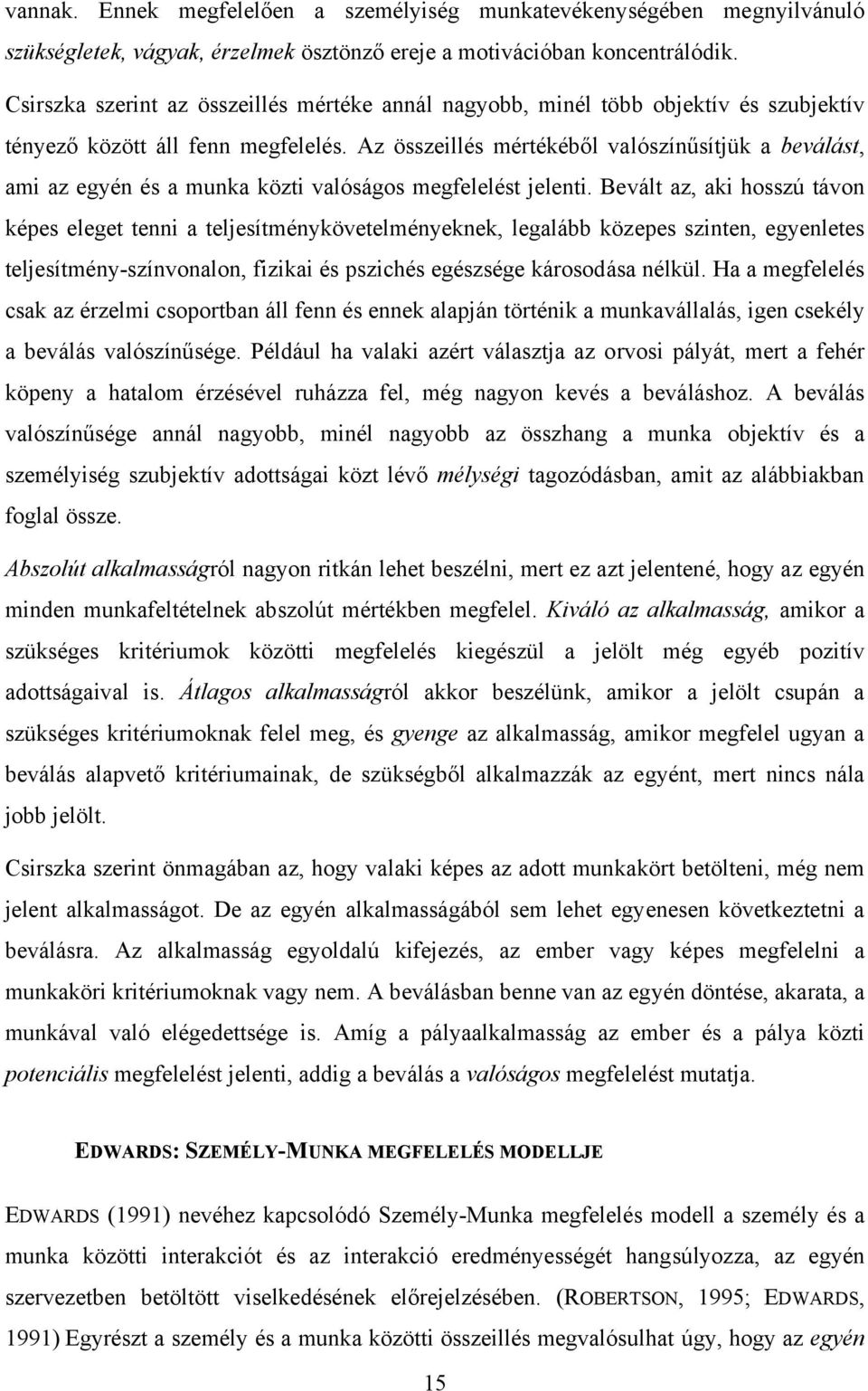 Az összeillés mértékéből valószínűsítjük a beválást, ami az egyén és a munka közti valóságos megfelelést jelenti.