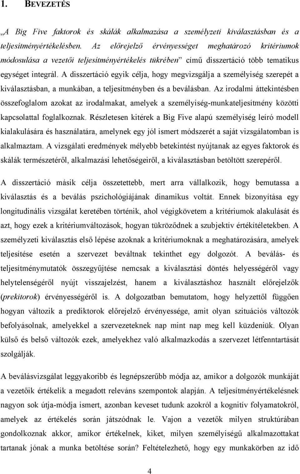 A disszertáció egyik célja, hogy megvizsgálja a személyiség szerepét a kiválasztásban, a munkában, a teljesítményben és a beválásban.