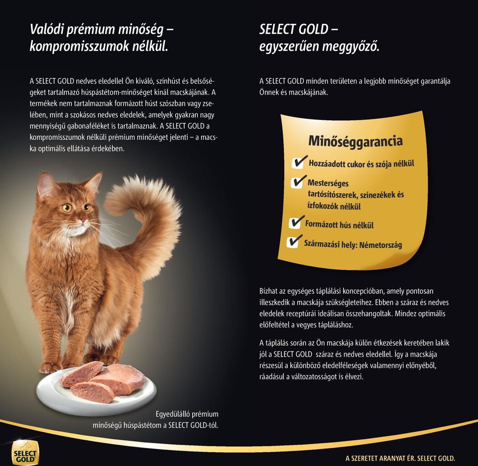 A SELECT GOLD a kompromisszumok nélküli prémium minőséget jelenti a macska optimális ellátása érdekében. A SELECT GOLD minden területen a legjobb minőséget garantálja Önnek és macskájának.