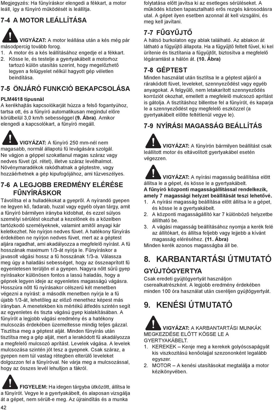 Kösse le, és testelje a gyertyakábelt a motorhoz tartozó külön utasítás szerint, hogy megel zhet legyen a felügyelet nélkül hagyott gép véletlen beindítása.