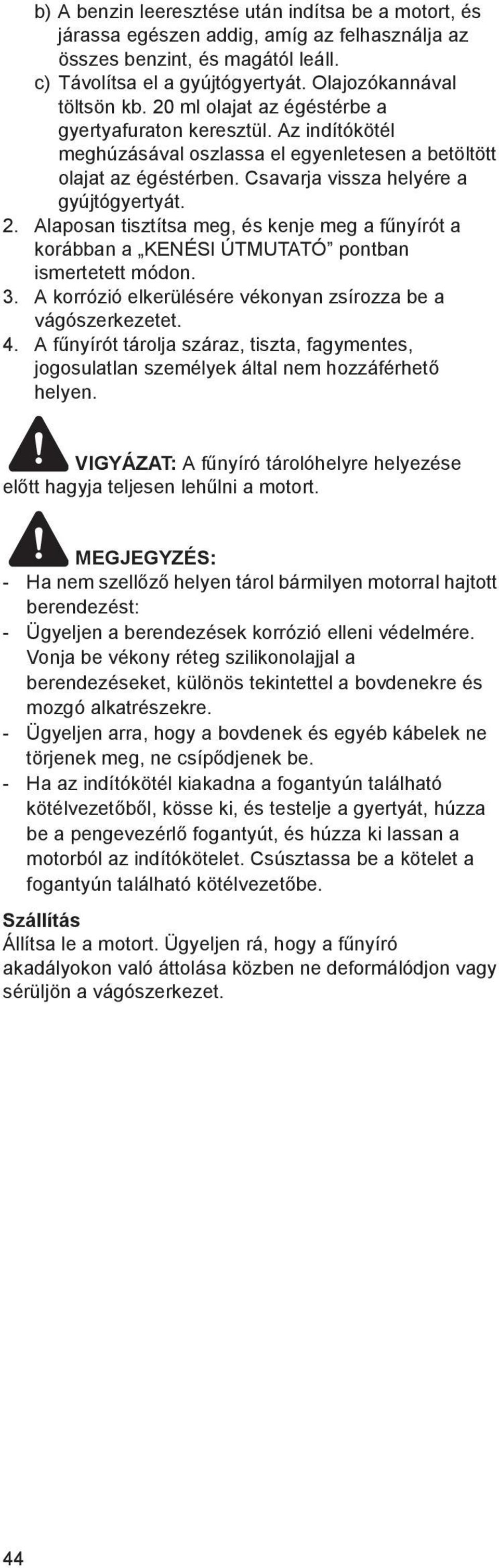 Alaposan tisztítsa meg, és kenje meg a f nyírót a korábban a KENÉSI ÚTMUTATÓ pontban ismertetett módon. 3. A korrózió elkerülésére vékonyan zsírozza be a vágószerkezetet. 4.