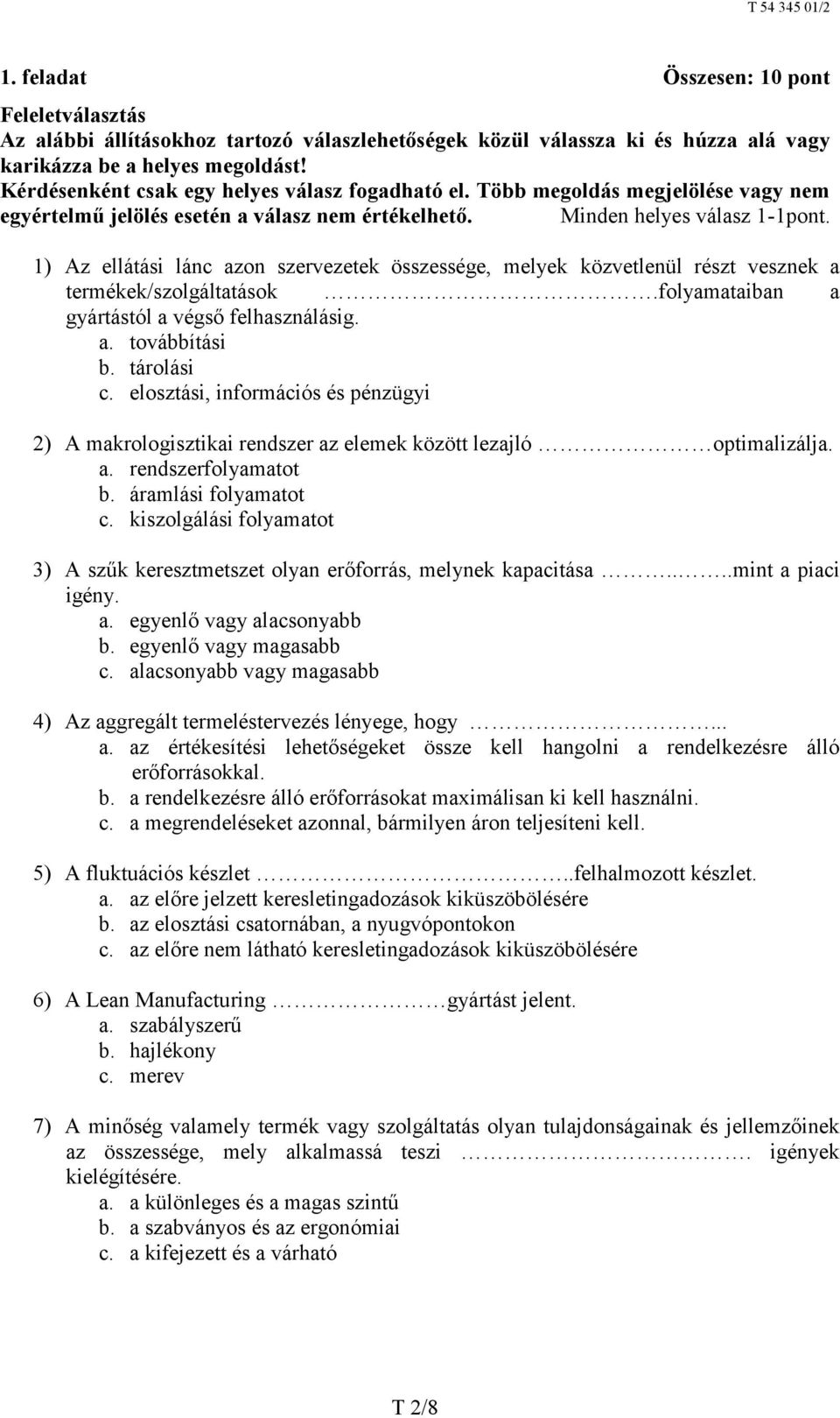 1) Az ellátási lánc azon szervezetek összessége, melyek közvetlenül részt vesznek a termékek/szolgáltatások.folyamataiban a gyártástól a végső felhasználásig. a. továbbítási b. tárolási c.