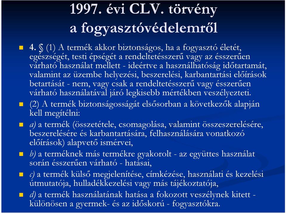 üzembe helyezési, beszerelési, karbantartási előírások betartását - nem, vagy csak a rendeltetésszerű vagy ésszerűen várható használatával járó legkisebb mértékben veszélyezteti.