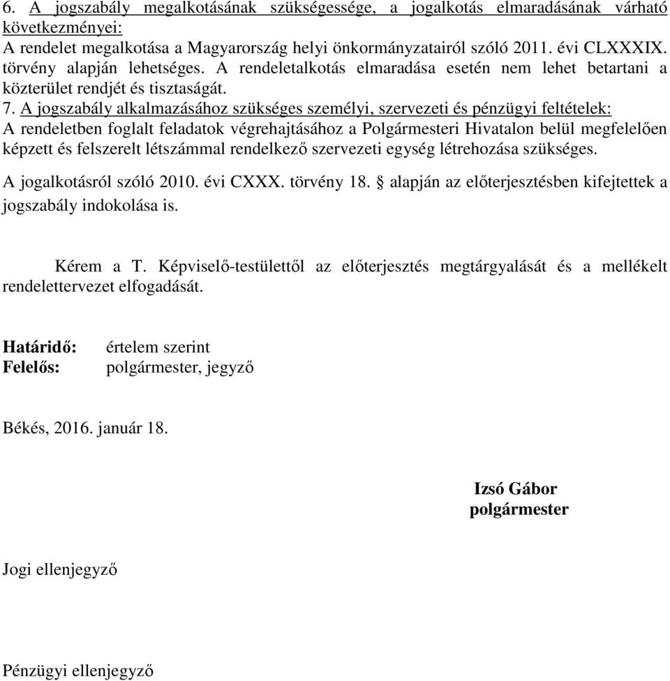 A jogszabály alkalmazásához szükséges személyi, szervezeti és pénzügyi feltételek: A rendeletben foglalt feladatok végrehajtásához a Polgármesteri Hivatalon belül megfelelően képzett és felszerelt