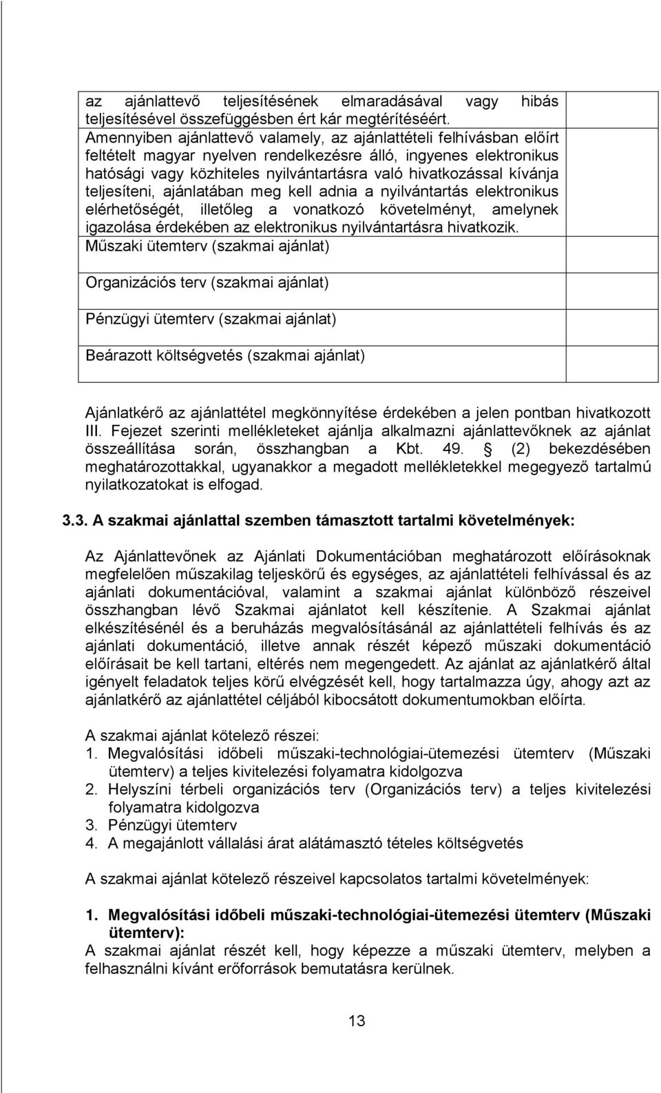 kívánja teljesíteni, ajánlatában meg kell adnia a nyilvántartás elektronikus elérhetőségét, illetőleg a vonatkozó követelményt, amelynek igazolása érdekében az elektronikus nyilvántartásra hivatkozik.