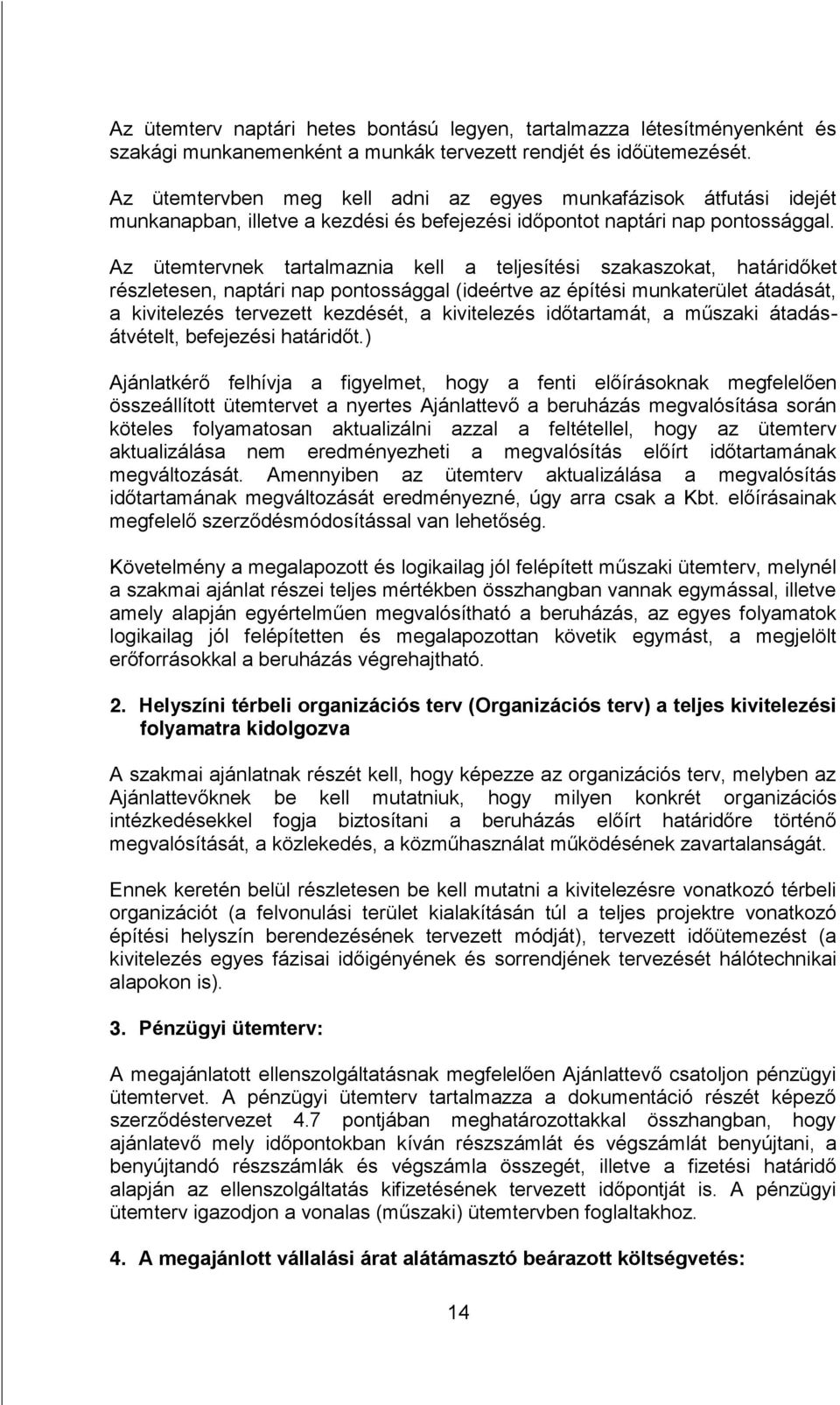 Az ütemtervnek tartalmaznia kell a teljesítési szakaszokat, határidőket részletesen, naptári nap pontossággal (ideértve az építési munkaterület átadását, a kivitelezés tervezett kezdését, a