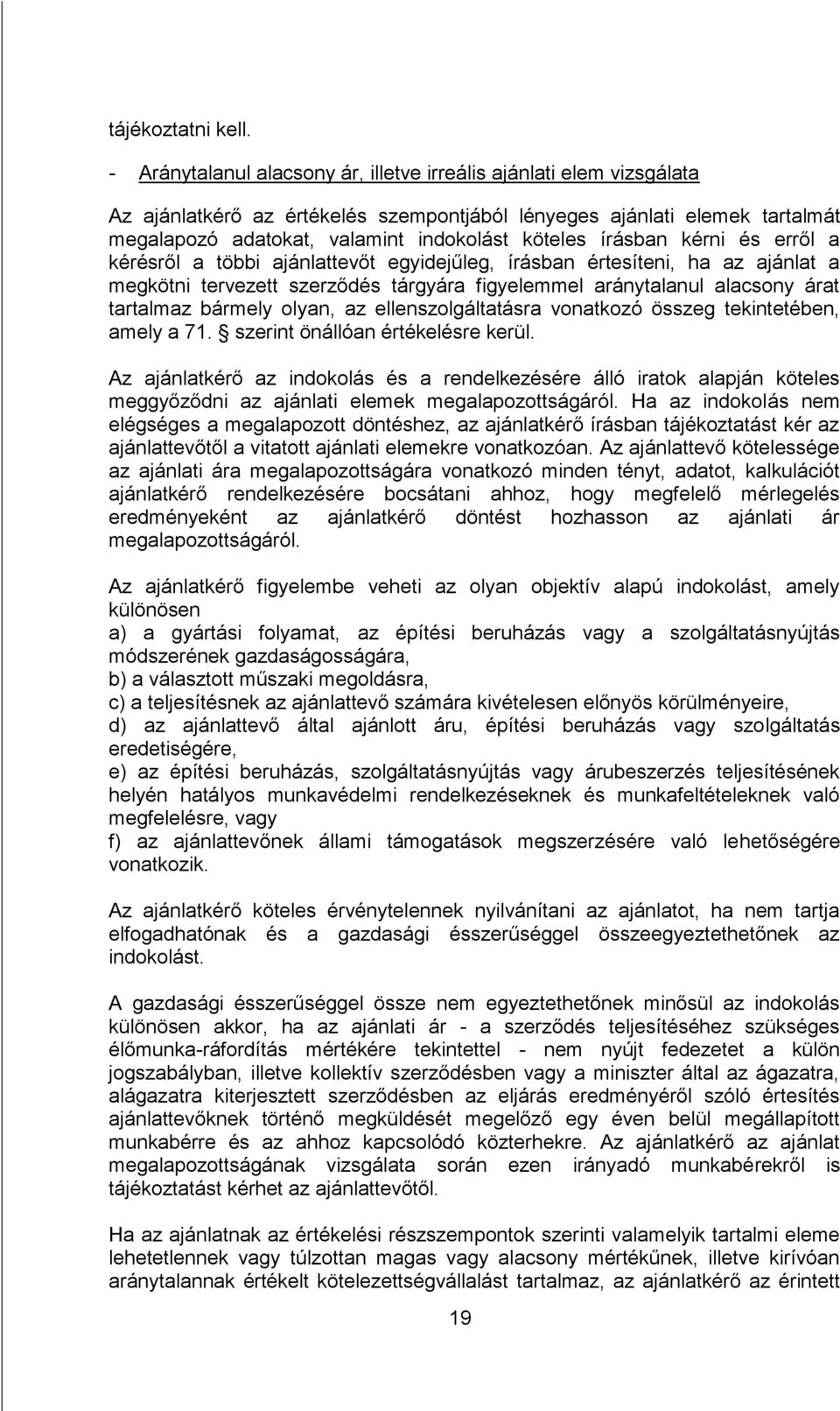 írásban kérni és erről a kérésről a többi ajánlattevőt egyidejűleg, írásban értesíteni, ha az ajánlat a megkötni tervezett szerződés tárgyára figyelemmel aránytalanul alacsony árat tartalmaz bármely