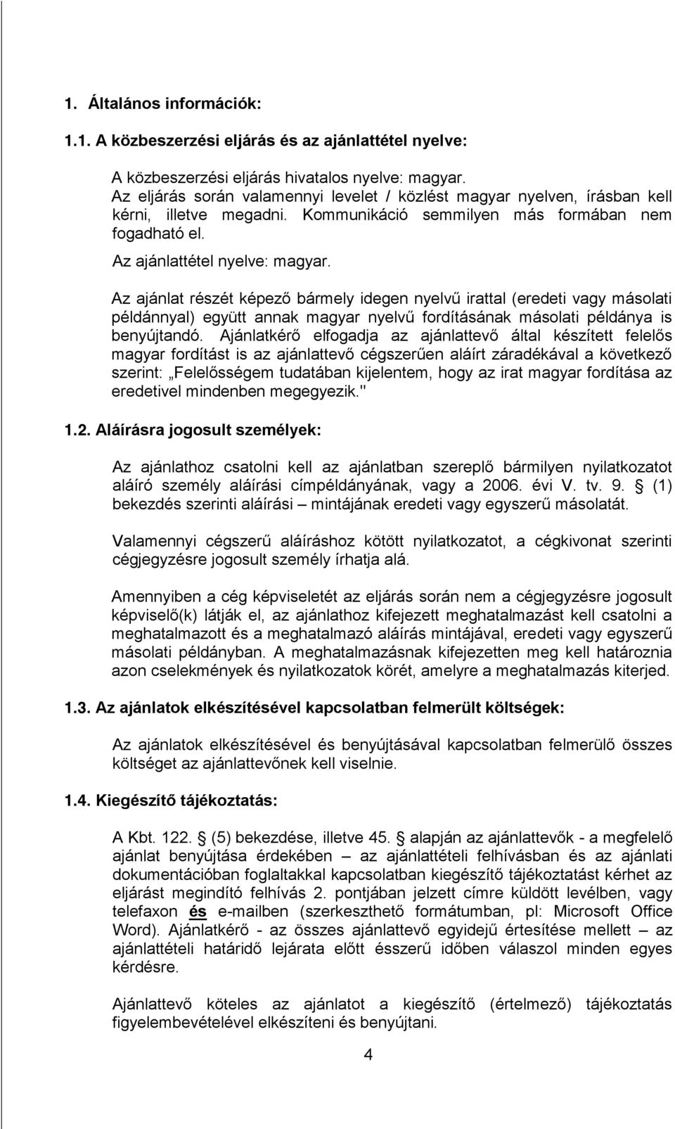 Az ajánlat részét képező bármely idegen nyelvű irattal (eredeti vagy másolati példánnyal) együtt annak magyar nyelvű fordításának másolati példánya is benyújtandó.